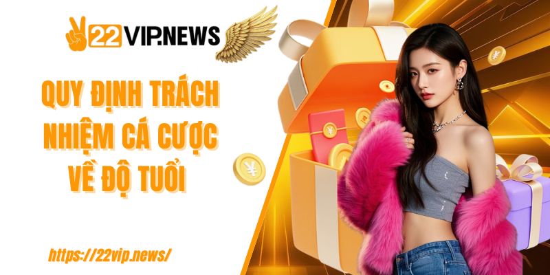 Quy định trách nhiệm 22VIP về cá cược về độ tuổi 
