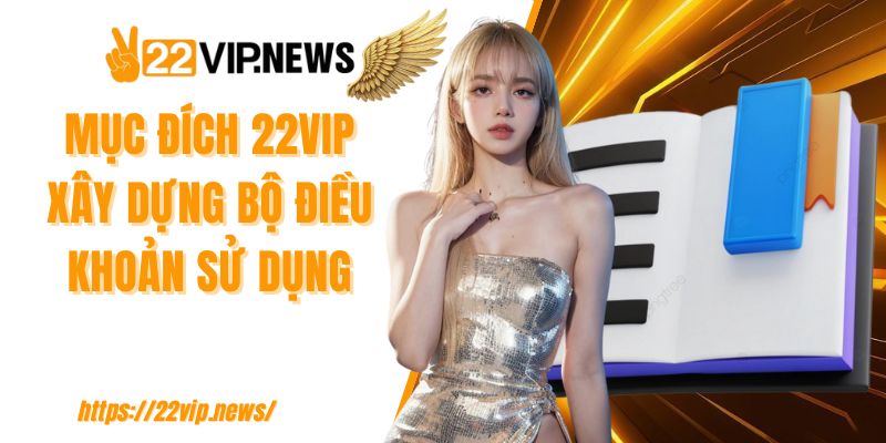 Mục đích 22VIP xây dựng bộ điều khoản sử dụng 