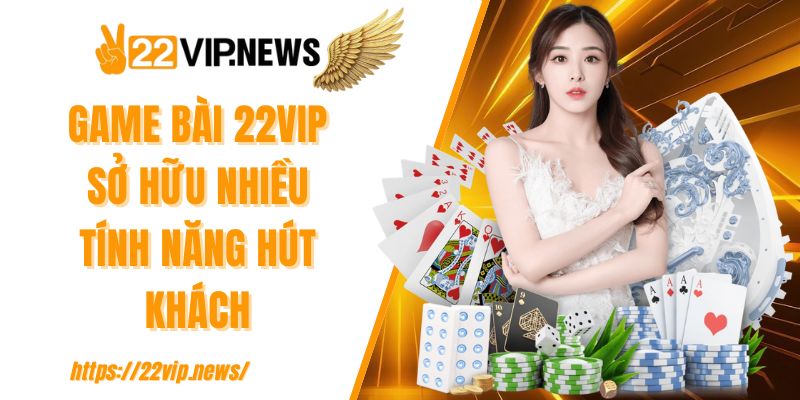 Game bài 22VIP sở hữu nhiều tính năng hút khách