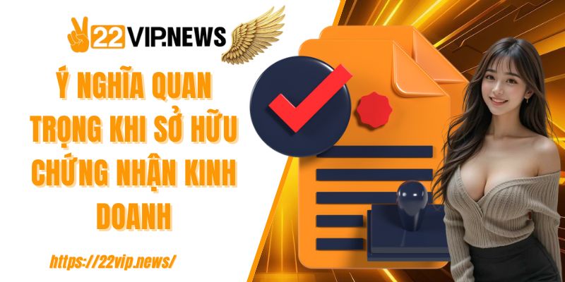 Ý nghĩa quan trọng khi sở hữu chứng nhận kinh doanh 