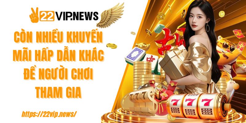 Còn nhiều khuyến mãi hấp dẫn khác để người chơi tham gia