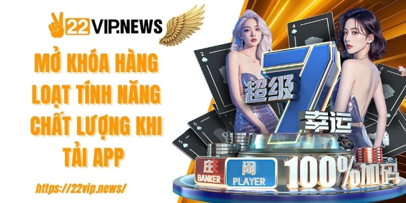 Mở khóa hàng loạt tính năng chất lượng khi tải app 